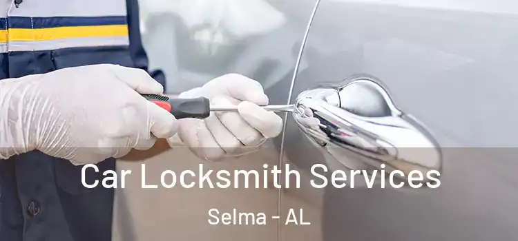 Car Locksmith Services Selma - AL